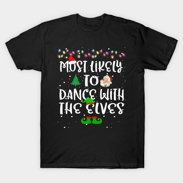 Most Likely To Dance With The Elves Christmas Family Funny T-Shirt by nadenescarpellos